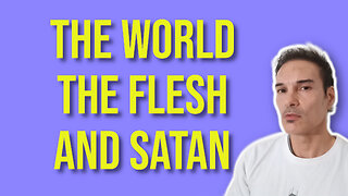 The WORLD, the FLESH and SATAN