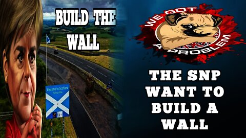 Nicola Sturgeon & The SNP Thinks Independence & Hard Border With England Will Help Scotland