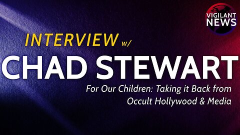 VN Interviews: Chad Stewart, For Our Children: Taking it Back from Occult Hollywood & Media