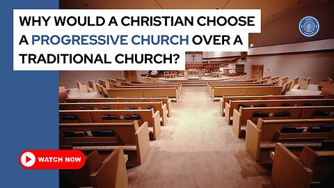 Why would a Christian choose a progressive church over a traditional church?