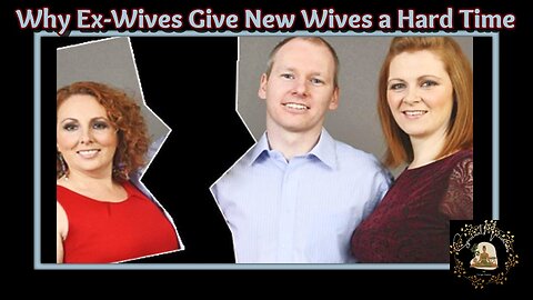Why Ex-Wives Give New Wives a Hard Time