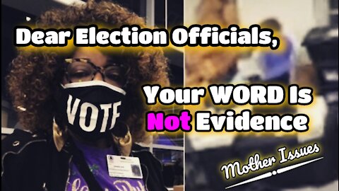 Dear Election Officials, Your Word Is NOT Evidence