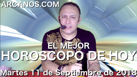 EL MEJOR HOROSCOPO DE HOY ARCANOS Martes 11 de Septiembre de 2018