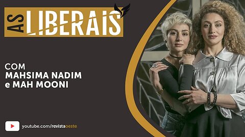 AS LIBERAIS 17 | Mahsima Nadim e Mahmooni