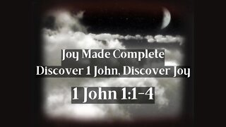 Joy Made Complete, Discover 1st John, Discover Joy - Sermon 2 1 John 1:1-4