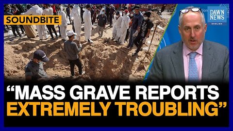 Mass Grave Reports ‘Extremely Troubling’: UN Spokesperson | Dawn News English