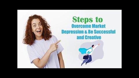 Steps to Overcome Market Depression & Become Successful and Creative!