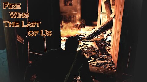 Fire Wins The Last of Us