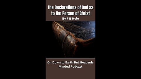 The Declarations of God as to the Person of Christ, by F B Hole On Down to Earth But Heavenly Minded