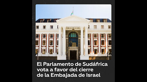 El Parlamento de Sudáfrica vota a favor del cierre de la Embajada de Israel