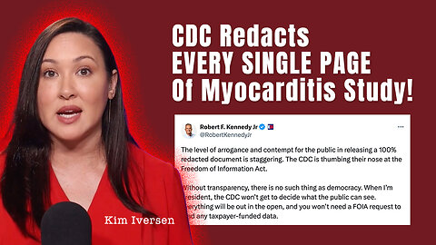 Kim Iversen: CDC Redacts EVERY SINGLE PAGE Of Myocarditis Study!