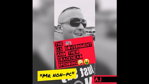 MR. NON-PC - The U.S Government And Their Crackhead Spending