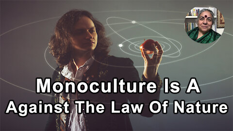 Monoculture Is A Violence Against The Law Of Nature - Vandana Shiva, PhD