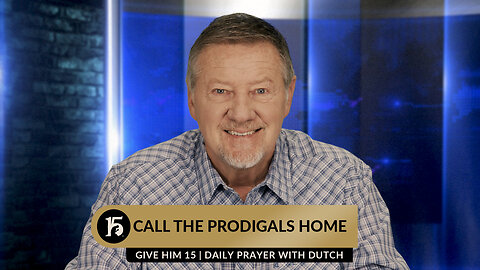 Call The Prodigals Home | Give Him 15: Daily Prayer with Dutch | November 27, 2023