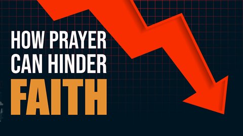 How Prayer Can Hinder Faith