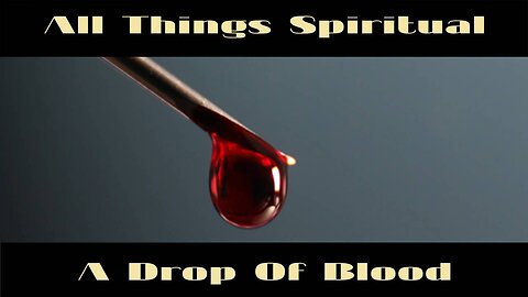 All Things Spiritual-A Drop Of Blood
