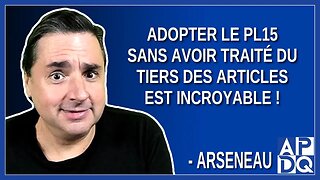 Adopter le PL15 sans avoir traité du tiers des articles est incroyable. Dit Arseneau