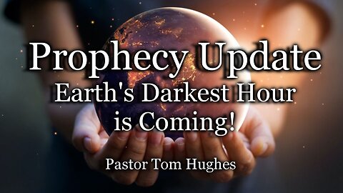 Prophecy Update: Earth's Darkest Hour is Coming!