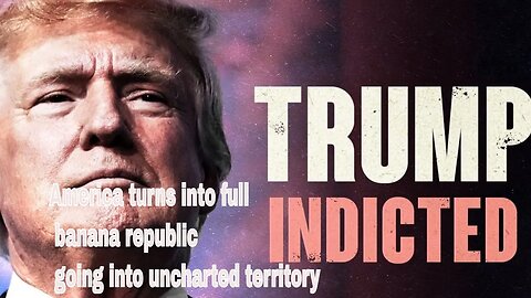 Trump indicted- America turns into full banana republic going into uncharted territory