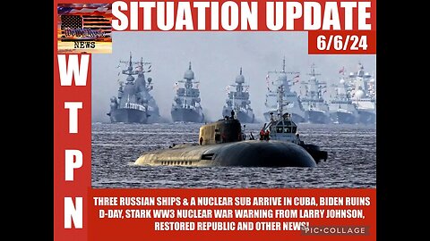 SITUATION: Three Russian Ships & Nuclear Sub Arrive In Cuba, Biden Ruins D-Day! - 6/6/2024
