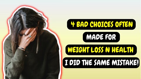 4 Bad Choices Often Made for Weight Loss and Health - That I Did Too!!!