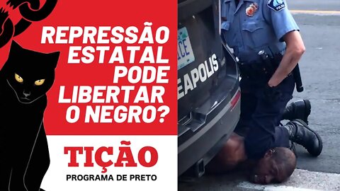 A repressão estatal pode libertar o negro? - Tição, Programa de Preto nº 157 - 07/07/22