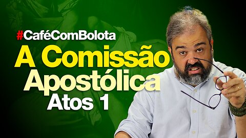 🔴A COMISSÃO APOSTÓLICA! - ATOS 1 | CAFÉ COM BOLOTA