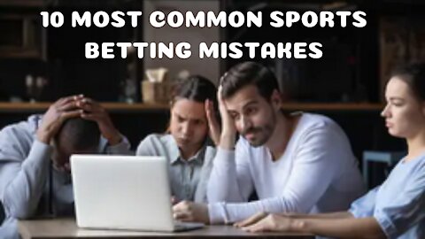 10 Most Common Sports Betting Mistakes (Sports Betting Mistakes To Avoid In Order To Make Profits)