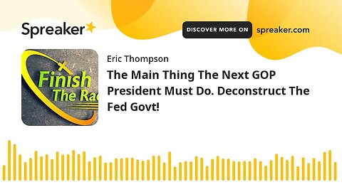 The Main Thing The Next GOP President Must Do. Deconstruct The Fed Govt!