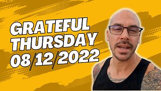 Grateful Thursday - 08 12 2022