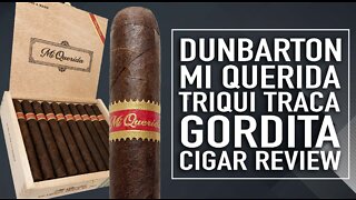 Dunbarton Mi Querida Triqui Traca Gordita Cigar Review