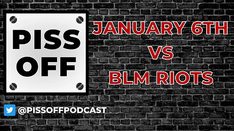 January 6th VS BLM Riots | Piss Off Podcast