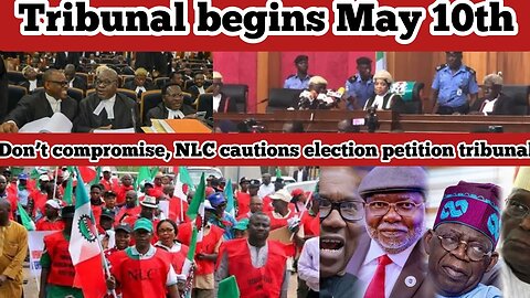 Tribunal Begins May 10th NLC: We’ll create hall of shame for judges compromise election tribunals