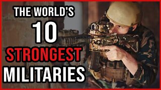 The World's 10 Strongest Militaries