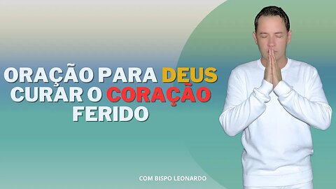 ORAÇÃO PARA DEUS CURAR O CORAÇÃO FERIDO