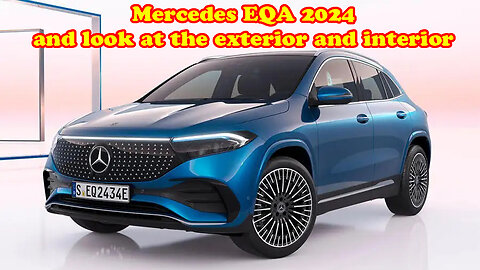 Mercedes EQA 2024 and look at the exterior and interior