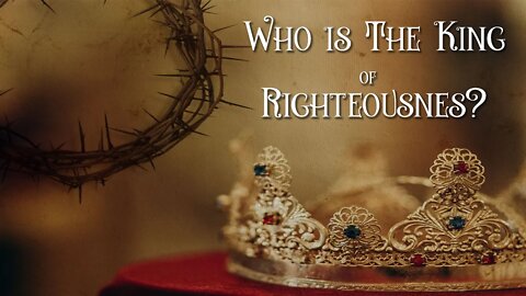 Who is the King of Righteousness