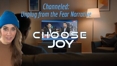 Channeled: How to Experience More Joy, Unplug from the Narrative/Fear, Choose Joy