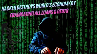 Hacker Destroys World's Economy by Eradicating All Loans & Debts