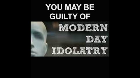 YOU MAY BE GUILTY OF IDOLATRY