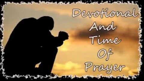 DEVOTIONAL AND TIME OF PRAYER (6:15PM)