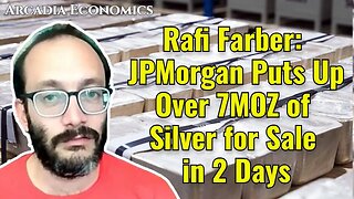 Rafi Farber: JPMorgan Puts Up Over 7MOZ of Silver for Sale in 2 Days