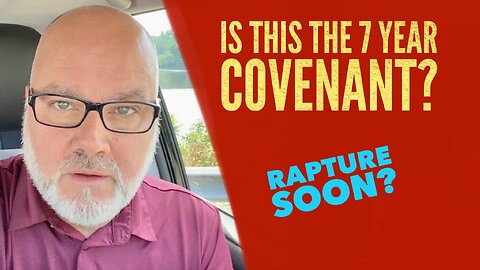Is THIS The 7 Year Covenant? Rapture Soon?