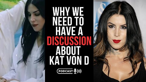 Why We Need To Have A Discussion About Kat Von D
