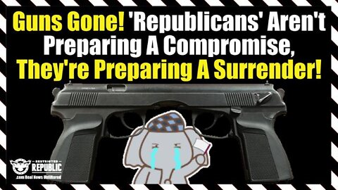 GUNS GONE! ‘REPUBLICANS’ AREN’T PREPARING A COMPROMISE, THEY’RE PREPARING A SURRENDER!
