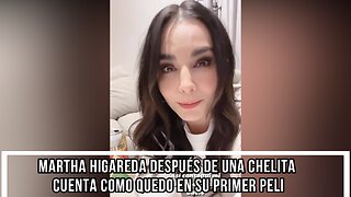 MARTHA HIGAREDA DESPUÉS DE UNA CHELITA CUENTA COMO QUEDO EN SU PRIMER PELI