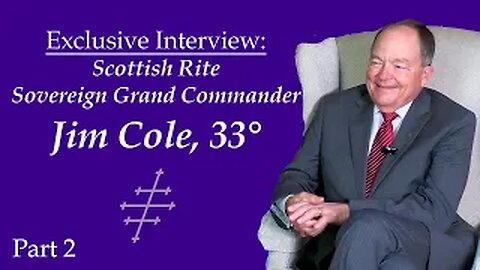 PART 2! Exclusive Interview: Scottish Rite Sovereign Grand Commander Jim Cole, 33°