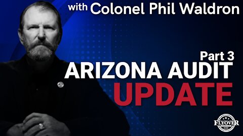 Colonel Phil Waldron: AZ Audit Update Part 3 | Flyover Conservatives