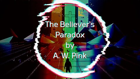 The Believer's Paradox, by Arthur Pink