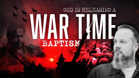 Prophetic Word: God is Releasing a Wartime Baptism